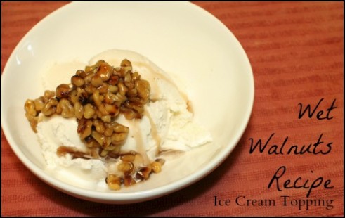 wet walnuts, recipe, ice cream toppings