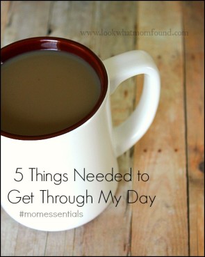 5 Things to Get Through The Day #MomEssentials