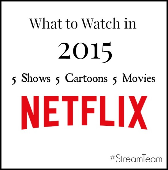 What to Watch in 2015 on NetFlix, Movies, Shows and Cartoons #StreamTeam