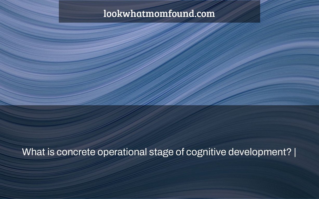 What Is Concrete Operational Stage Of Cognitive Development