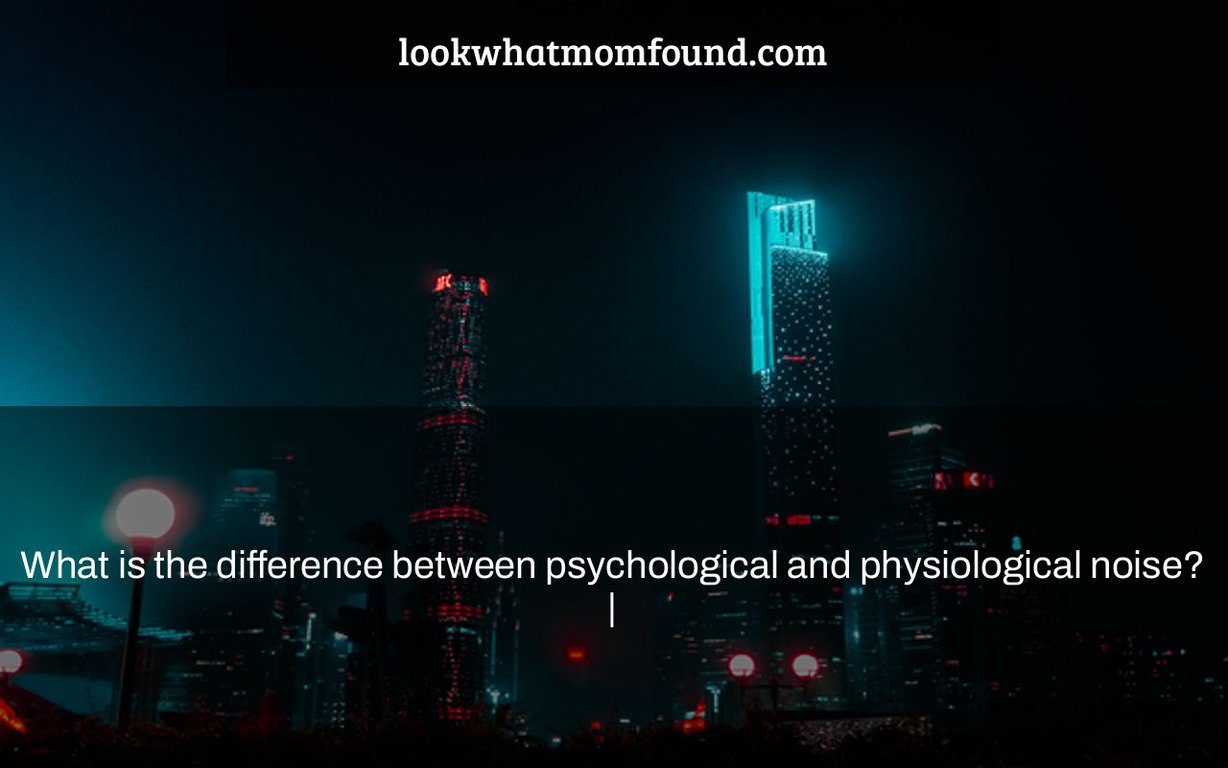 what-is-the-difference-between-psychological-and-physiological-noise