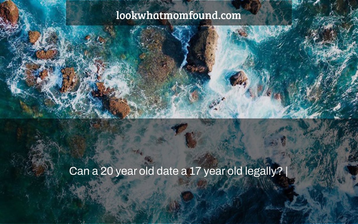 can-a-20-year-old-date-a-17-year-old-legally