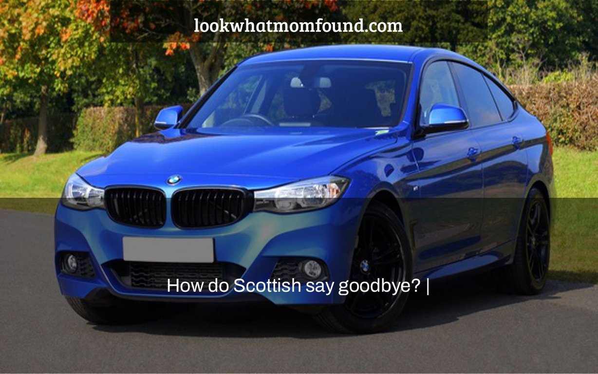 how-do-scottish-say-goodbye